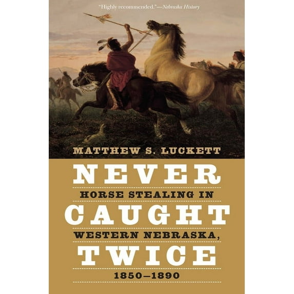 Never Caught Twice: Horse Stealing in Western Nebraska, 1850-1890, (Paperback)