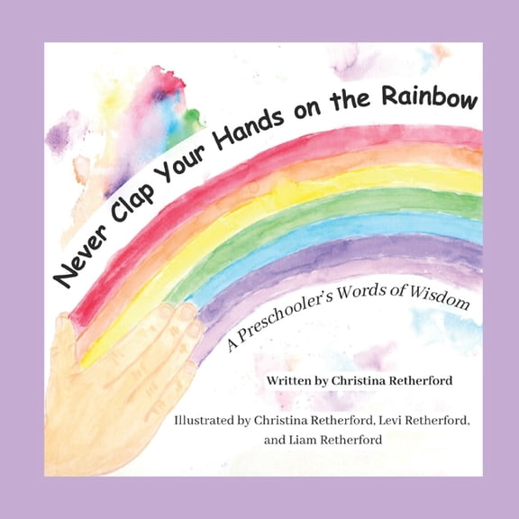Never Clap Your Hands on the Rainbow: A Preschooler's Words of Wisdom, (Paperback)