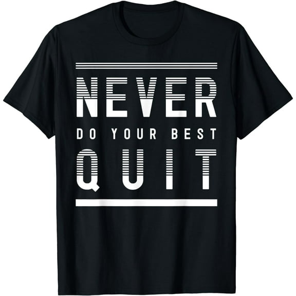 Never Do Your Best Quit Motivational Wisdom Quotes Saying T-Shirt