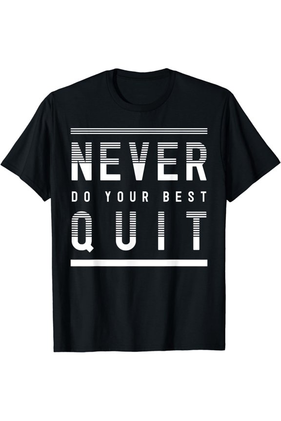 Never Do Your Best Quit Motivational Wisdom Quotes Saying T-Shirt