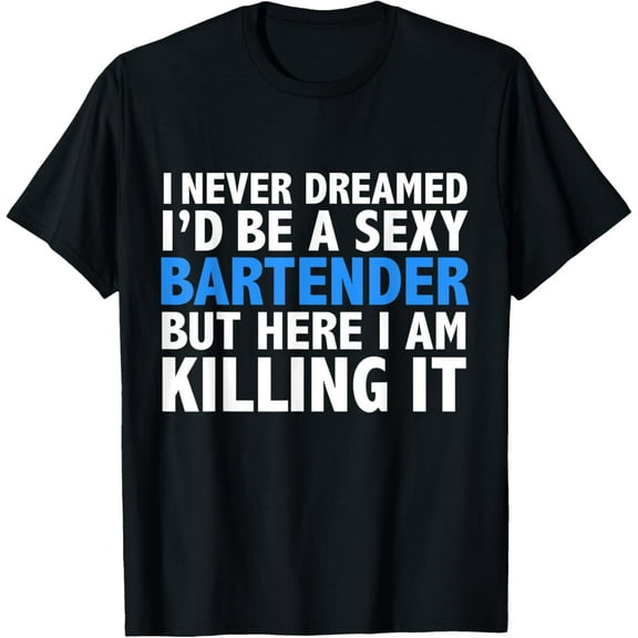 Never Dreamed I'd be a Sexy Bartender Mixologist Bar Gift T-Shirt
