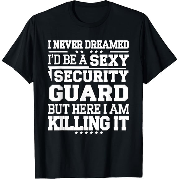Never Dreamed I'd be a Sexy Security Guard Funny Graphic T-Shirt Tops Tee