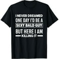 thumbnail image 1 of Never Dreamed Sexy Bald Guy Killing It Funny Bald Head T-Shirt, 1 of 4
