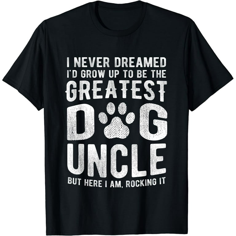 Never Dreamed To Be Greatest Dog Uncle T-Shirt Funny Gift Never Dreamed To Be Greatest Dog Uncle T-Shirt Funny Gift