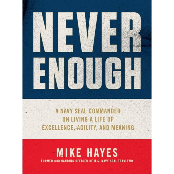 Never Enough: A Navy SEAL Commander on Living a Life of Excellence, Agility, and Meaning (Hardcover)