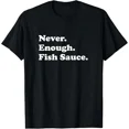 thumbnail image 1 of Never Enough Fish Sauce Funny Fish Sauce T-Shirt, 1 of 6