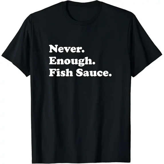 Never Enough Fish Sauce Funny Fish Sauce T-Shirt