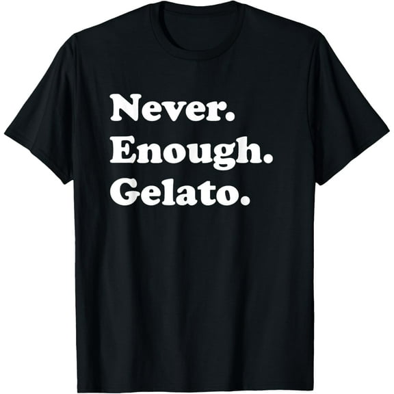 Never Enough Gelato Funny Gelato T-Shirt100%cotton
