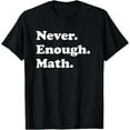 thumbnail image 1 of Never Enough Math Funny Math Teacher T-Shirt, 1 of 4
