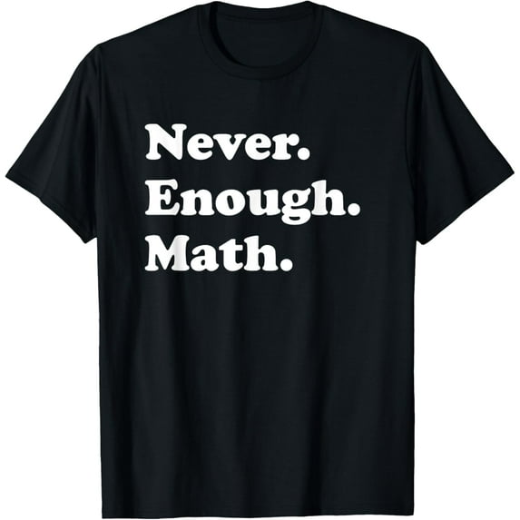 Never Enough Math Funny Math Teacher T-Shirt