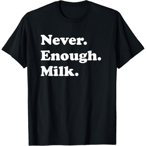 Never Enough Milk Funny Milk T-Shirt100%cotton