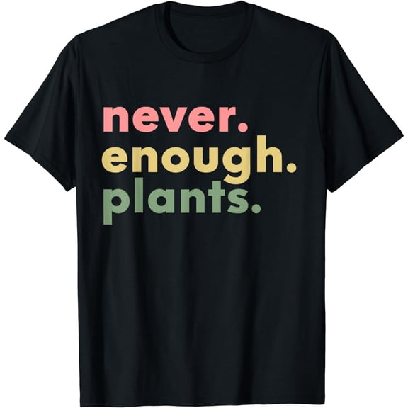 Never Enough Plants Funny Plant Lover Gardener Gardening T-Shirt