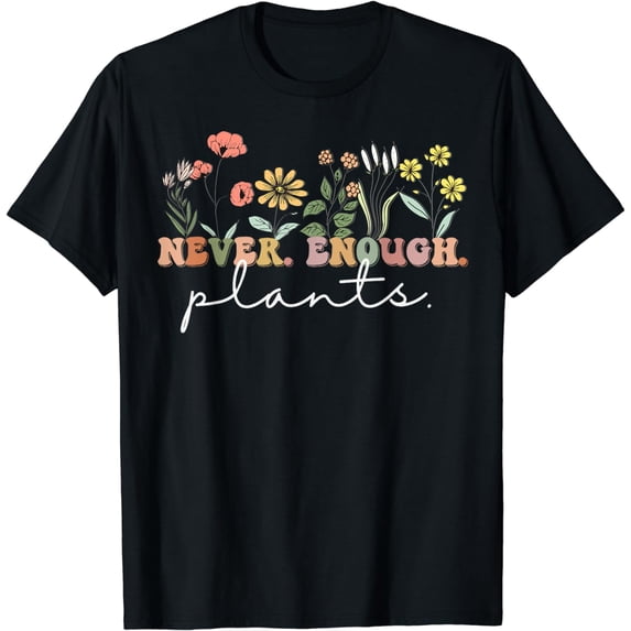 Never Enough Plants, Plant Lover Tee, Botanical Gardening T-Shirt