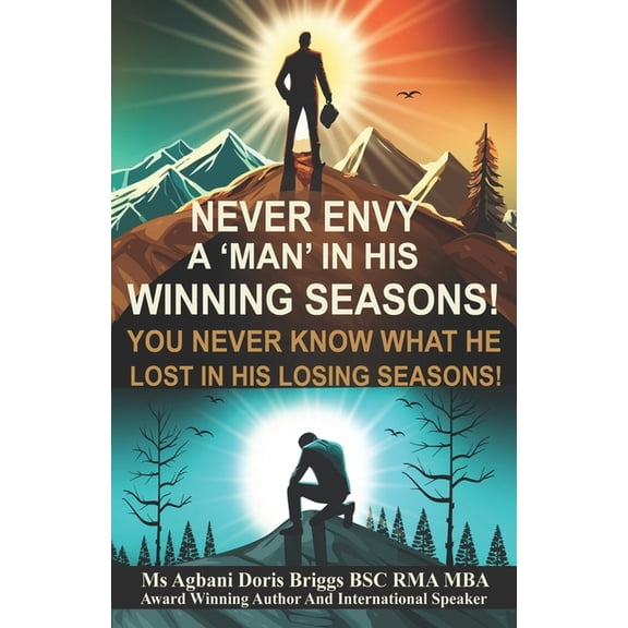 Never Envy a Man in His Winning Seasons!: You Never Know What He Lost in His Losing Seasons!, (Paperback)