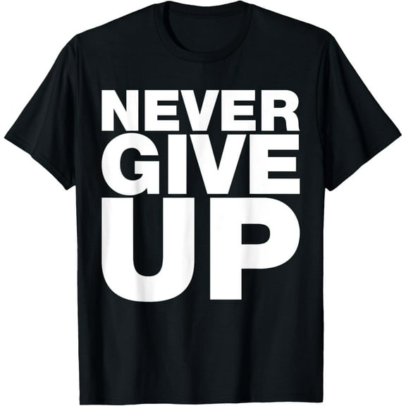 Never Ever Give Up, Inspirational Motivational Quotes Saying T-ShirtBrand clothing, men and women can wear, black, white, gifts.