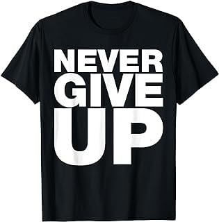 Never Ever Give Up, Inspirational Motivational Quotes Saying T-Shirt ...