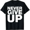 Never Ever Give Up, Inspirational Motivational Quotes Saying T-Shirt ... image.