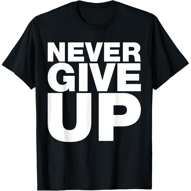 Never Ever Give Up, Inspirational Motivational Quotes Saying T-Shirt ...