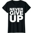 Never Ever Give Up, Inspirational Motivational Quotes Saying T-Shirt ...