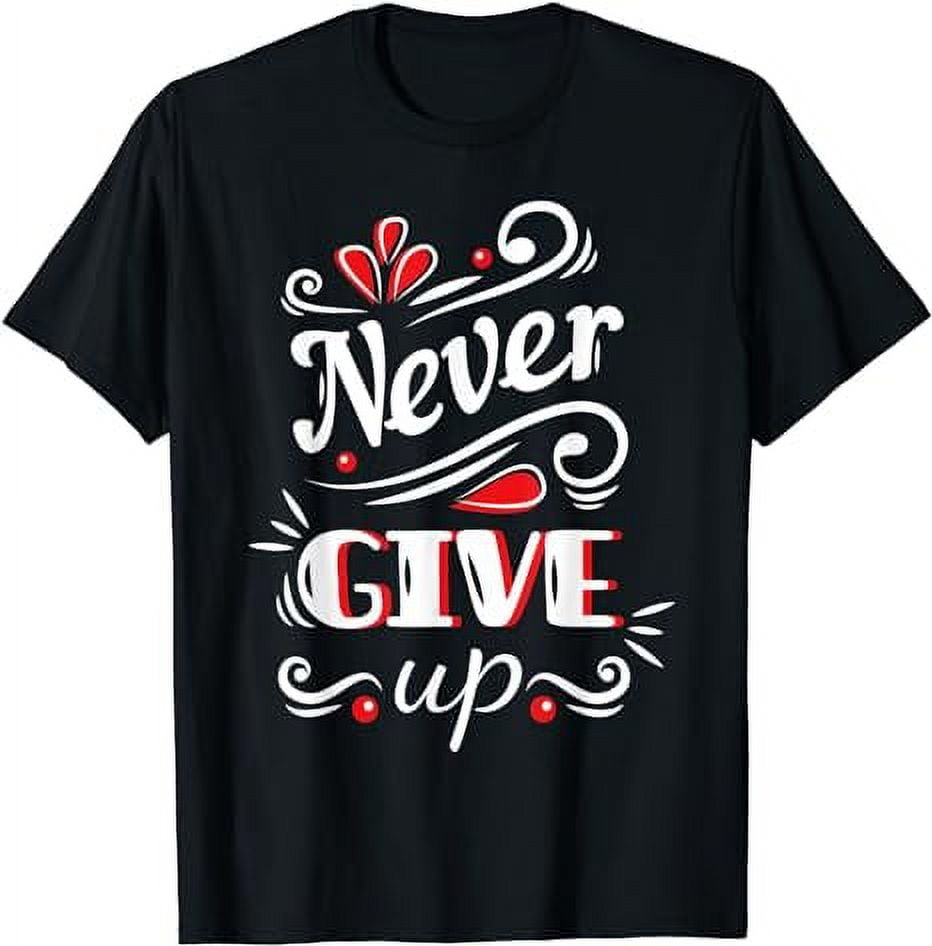 Never Ever Give Up, Inspirational Motivational Quotes Saying T-Shirt ...