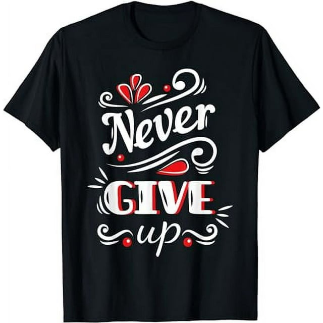Never Ever Give Up, Inspirational Motivational Quotes Saying T-Shirt ...