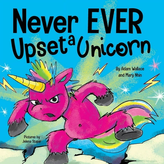 Never Ever Never EVER Upset a Unicorn: A Funny, Rhyming Read Aloud Story Kid's Picture Book, Book 2, (Paperback)