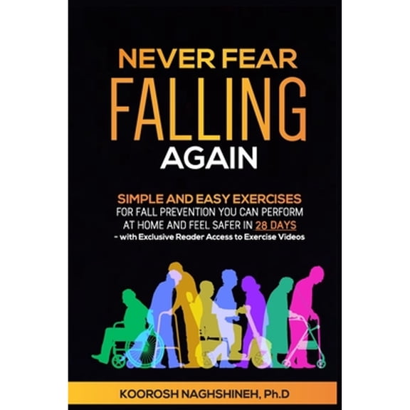Pre-Owned Never Fear Falling Again: Simple and Easy Exercises for Fall Prevention You Can Perform at Home and Feel Safer in 28 Days - with Exclusive Reader Acce (Paperback) 1958424005 9781958424001