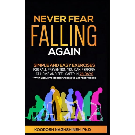 Never Fear Falling Again: Simple and Easy Exercises for Fall Prevention You Can Perform at Home and Feel Safer in 28 Day, (Hardcover)