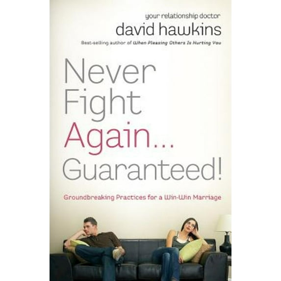 Never Fight Again ... Guaranteed : The Groundbreaking Guide to a Winning Marriage