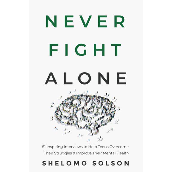 Never Fight Alone: 51 Inspiring Interviews to Help Teens Overcome Their Struggles & Improve Their Mental Health, (Paperback)