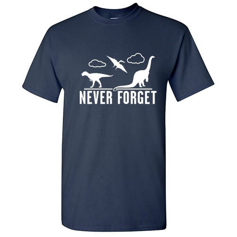 Never Forget Dinosaur T-Shirt Funny Saying Sarcastic Novelty Never Forget Dinosaur T-Shirt Funny Saying Sarcastic Novelty