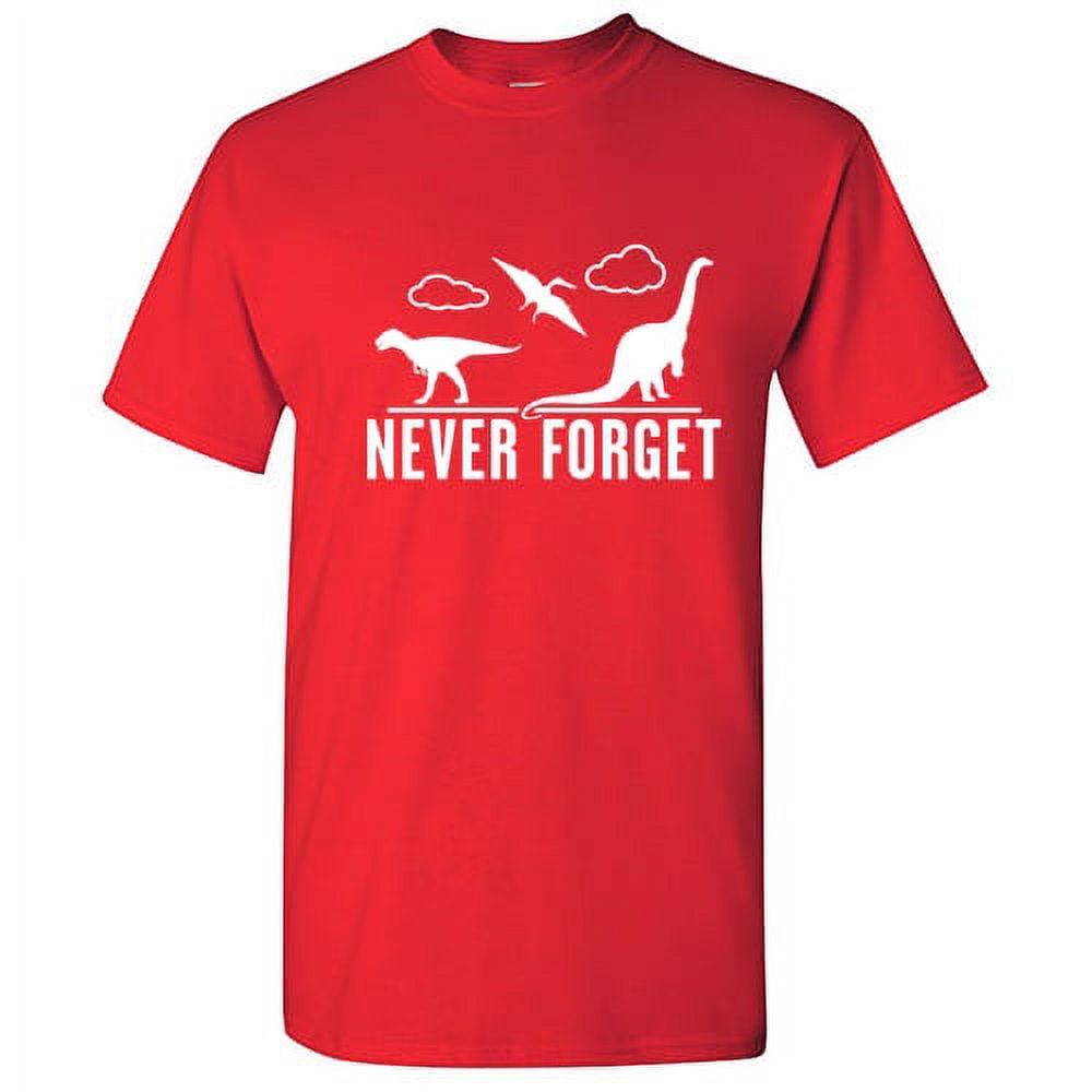 Never Forget Dinosaur T-Shirt Funny Saying Sarcastic Novelty Never Forget Dinosaur T-Shirt Funny Saying Sarcastic Novelty