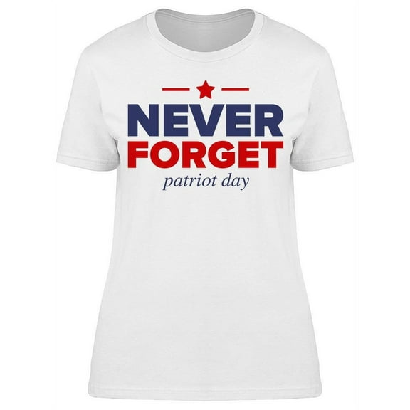 Never Forget... Phrase T-Shirt Women -Image by Shutterstock, Female Small