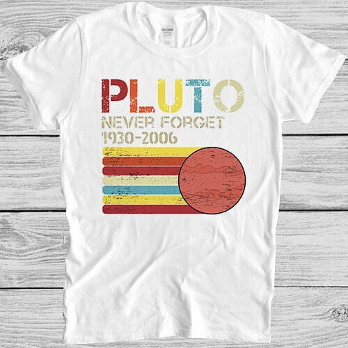 Never Forget Pluto T Shirt Funny Vintage Gift Never Forget Pluto T Shirt Funny Vintage Gift