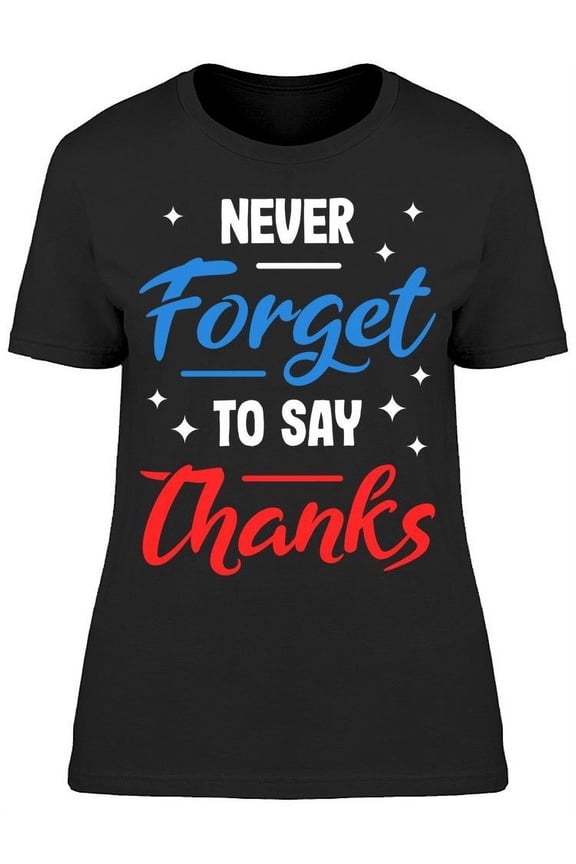 Never Forget To Say Thanks T-Shirt Women -Image by Shutterstock, Female Small