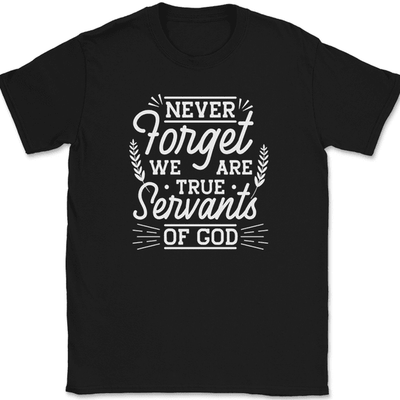 Never Forget We Are True Servants of God T-Shirt Funny Humor Novelty Tee - Black, S