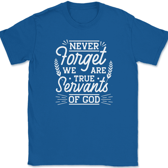 Never Forget We Are True Servants of God T-Shirt Funny Humor Novelty Tee - Royal Blue, S