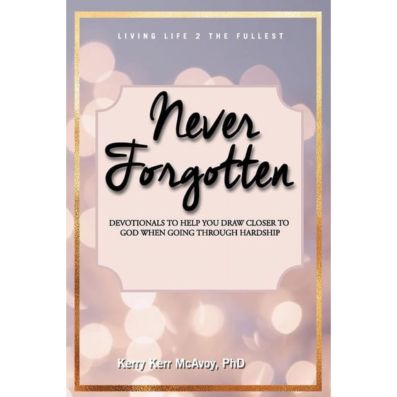 Never Forgotten: Devotionals to Help You Draw Closer to God When Going Through Hardship