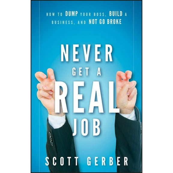 Never Get a Real Job: How to Dump Your Boss, Build a Business and Not Go Broke, (Hardcover)