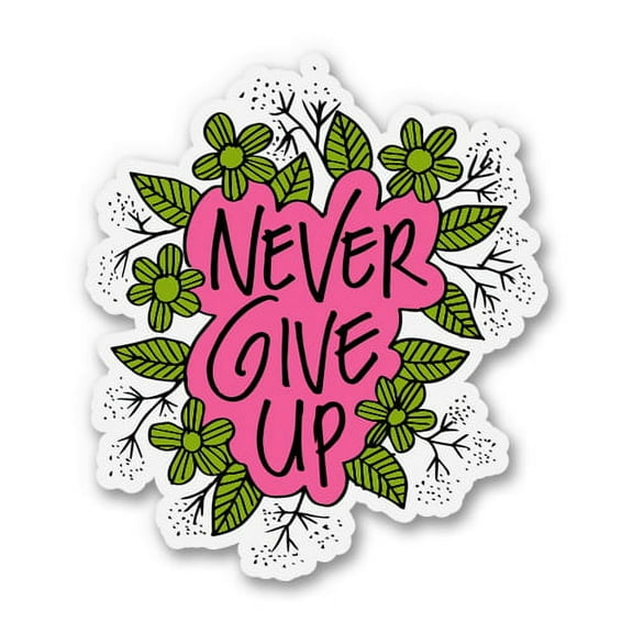 Never Give Up - 3" Vinyl Sticker - For Car Laptop I-Pad Phone Helmet Hard Hat - Waterproof Decal