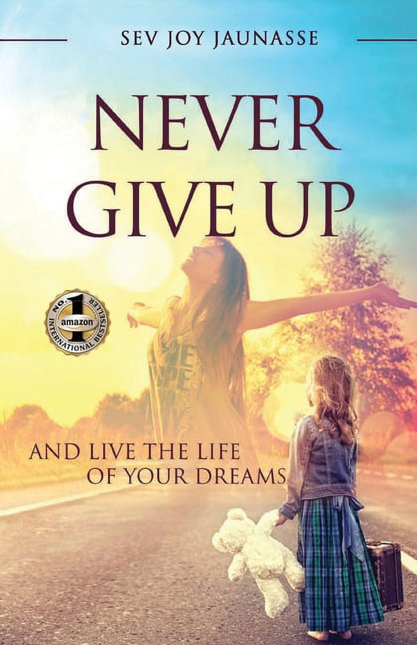 Never Give Up: And Live the Life of Your Dreams, (Paperback) - Walmart.com
