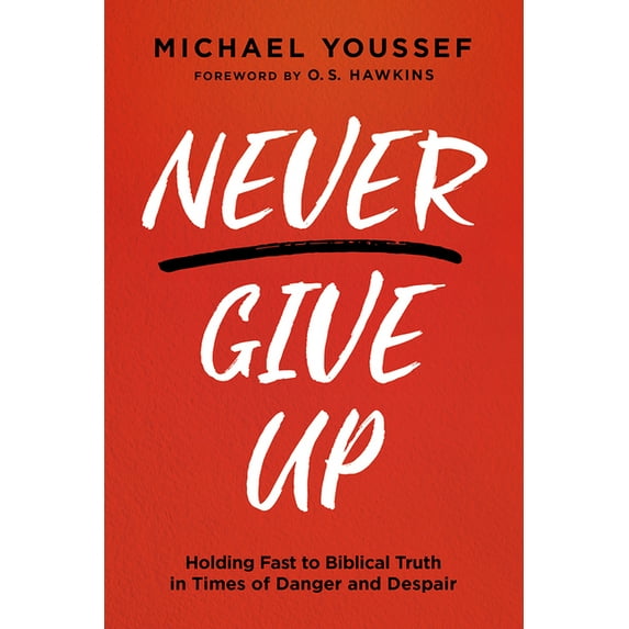 Never Give Up: Holding Fast to Biblical Truth in Times of Danger and Despair, (Paperback)