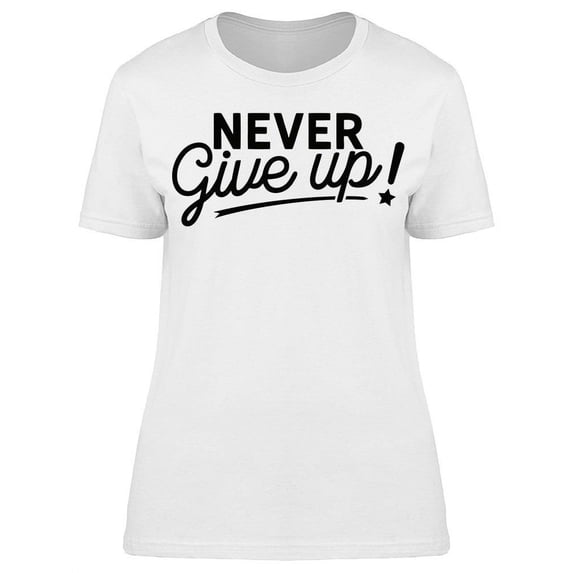 Never Give Up Never T-Shirt Women -Image by Shutterstock, Female Medium