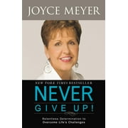 JOYCE MEYER Never Give Up! : Relentless Determination to Overcome Life's Challenges (Paperback)