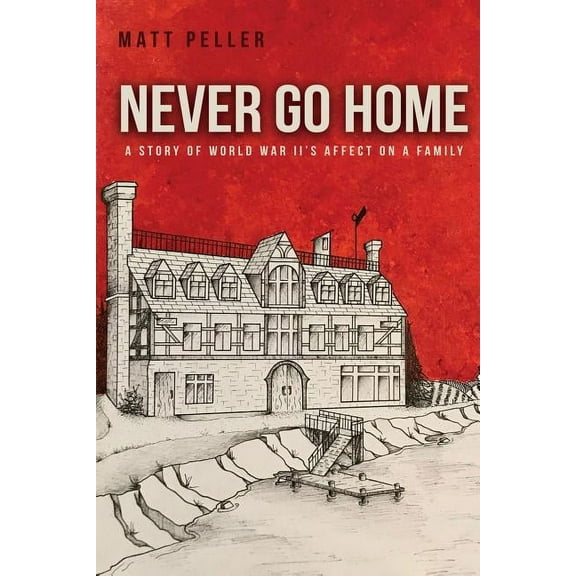 Never Go Home: A Story of World War II's Affect on a Family, (Paperback)