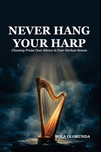 Never Hang Your Harp: Choosing Praise Over Silence in Your Darkest Season, (Paperback)