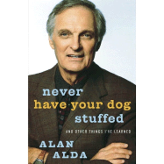 Never Have Your Dog Stuffed: And Other Things I've Learned