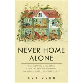 Never Home Alone : From Microbes to Millipedes, Camel Crickets, and Honeybees, the Natural History of Where We Live (Hardcover)