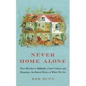 Never Home Alone: From Microbes to Millipedes, Camel Crickets, and Honeybees, the Natural History of Where We Live, (Paperback)