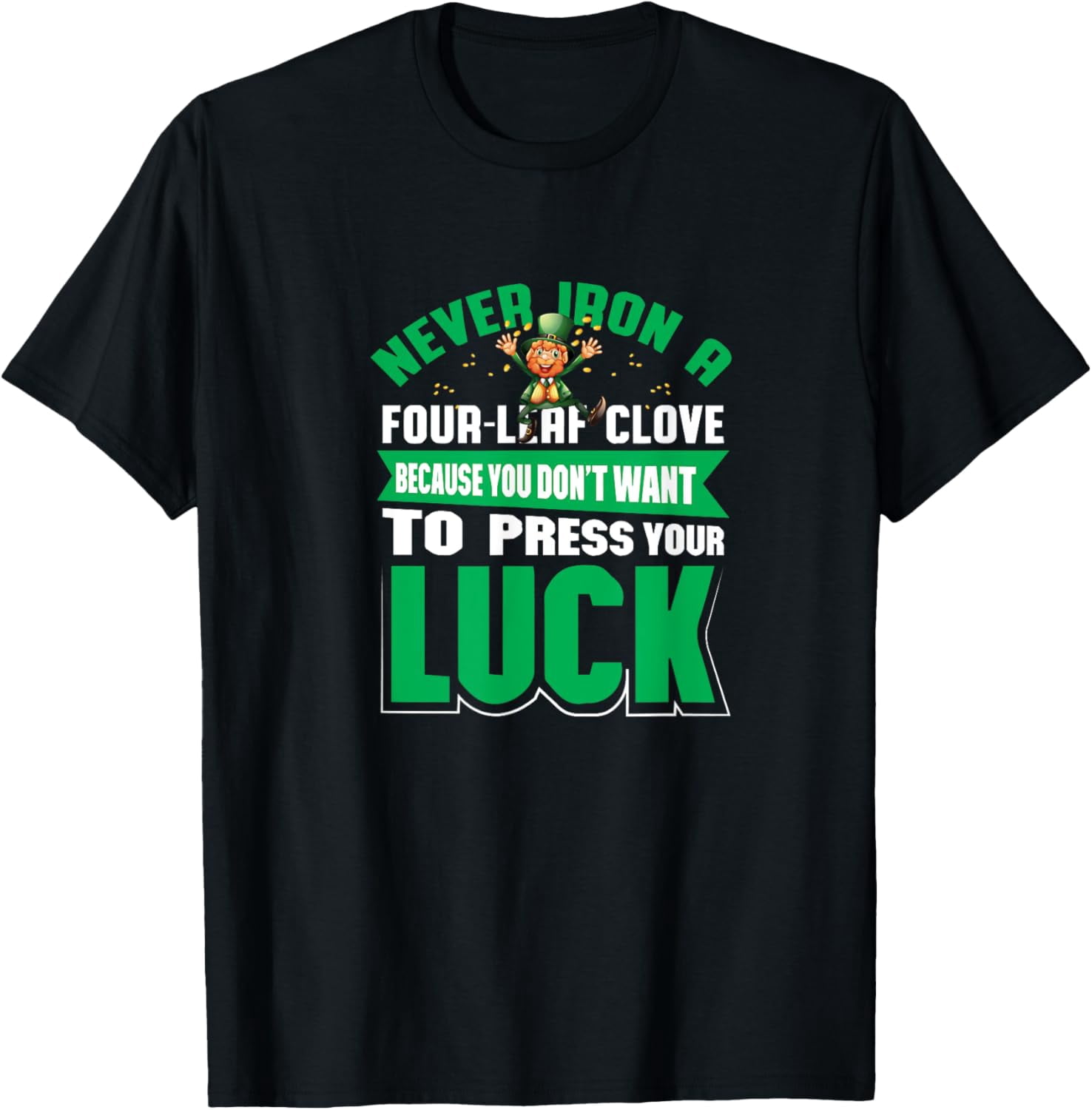 Never Iron a Four Leaf Clover Funny St Patrick's Design T-Shirt ...